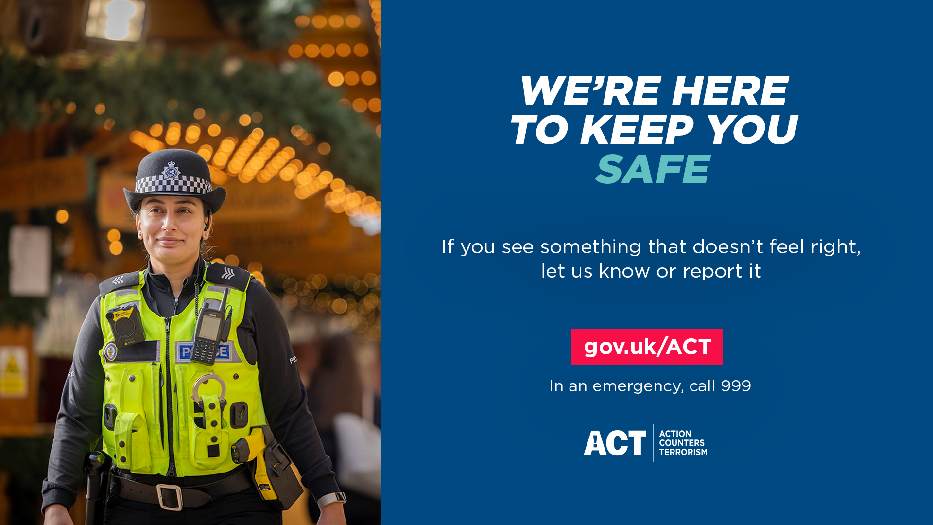 We're here to keep you safe, if you see or hear something that doesn't feel right let us know