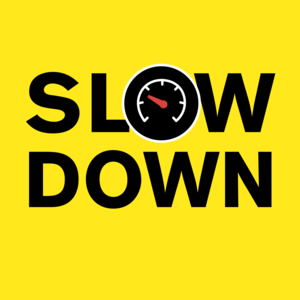 slow down